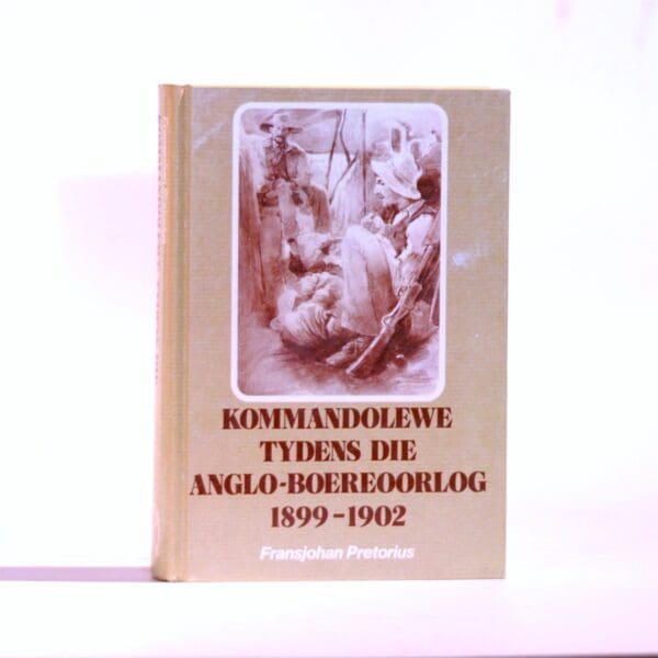 Kommandolewe tydens die Anglo-Boereoorlog 1899 - 1902 (Inscribed) - Pretorius, Fransjohan