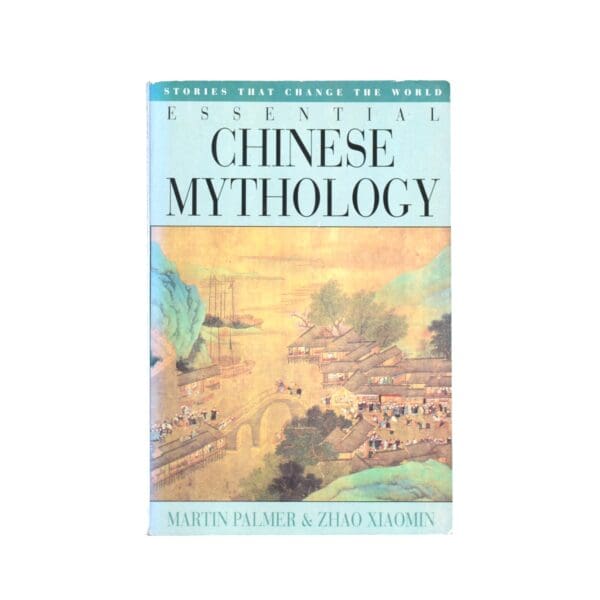 Essential Chinese Mythology - Palmer, Martin & Xiaomin, Zhao