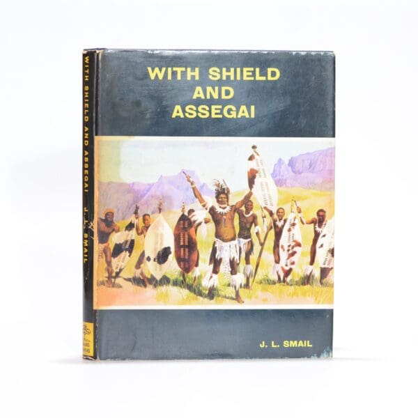 With Shield and Assegai. An historical Guide for Natal and Zululand. 1497 to 1879 - Smail, J L