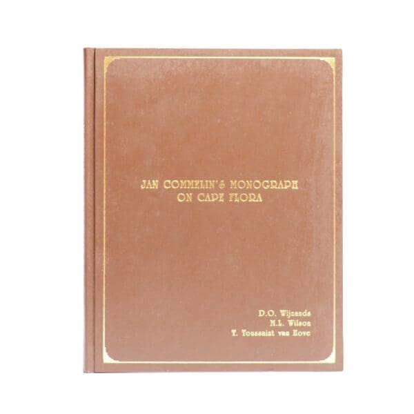 Jan Commelin's Monograph on Cape Flora. - Wijnands, D O, Wilson, M L & Toussaint van Hove, T (Ed. & Annotated by)