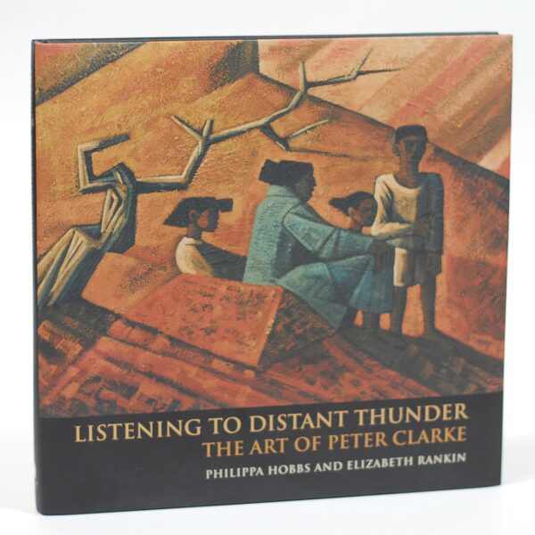 Listening to Distant Thunder.  The Art of Peter Clarke. - Philippa Hobbs and Elizabeth Rankin