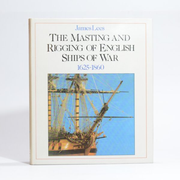 The Masting and Rigging of English Ships of War 1625 - 1860 - Lees, James