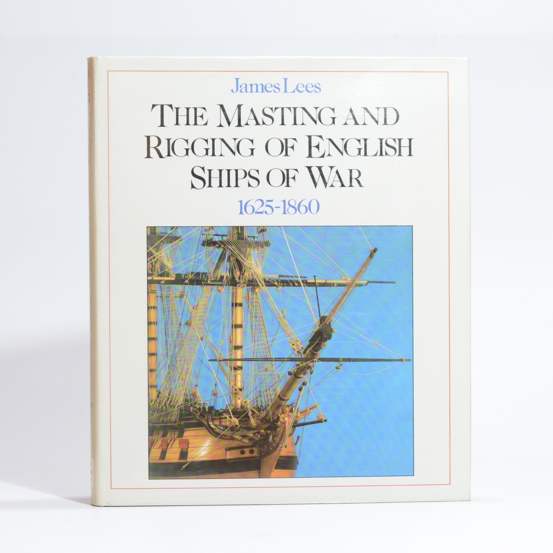 The Masting and Rigging of English Ships of War 1625 - 1860 - Lees, James