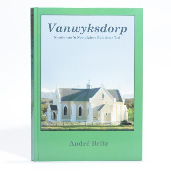 Vanwyksdorp. Notule van 'n Nostalgiese Reis deur Tyd - Britz, Andre