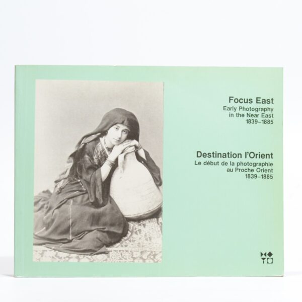 Focus East. Early Photography in the Near East. 1839 - 1885 / Destination l'Orient. Le début de la photographie au Proche Orient - Perez, Nissan N (Curator of photographs)