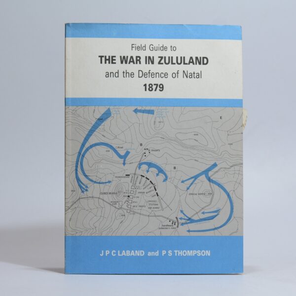 Field Guide to the War in Zululand and the Defence of Natal 1879 - Laband, J P C and  Thompson, P S