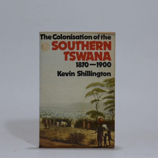 The Colonisation of the Southern Tswana 1870-1900 - Shillington, Kevin