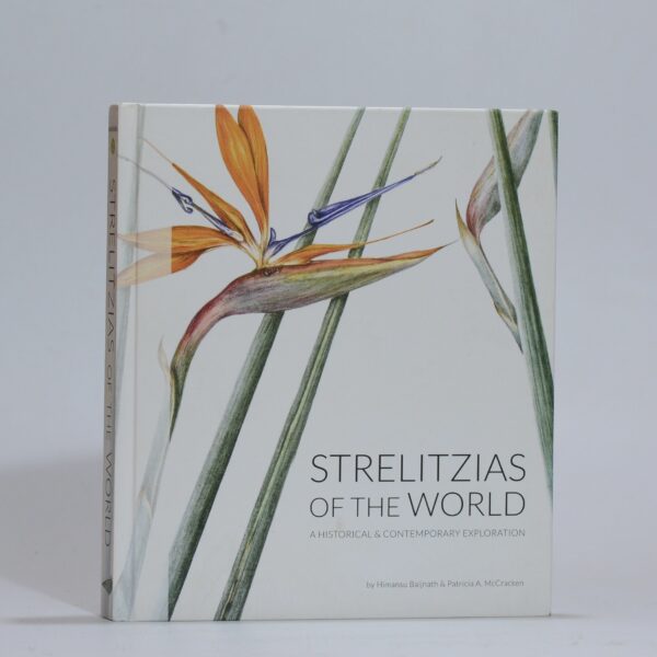 Strelitzias of the World A Historical & Contemporary Exploration - Baijnath, Himansu and McCracken, Patricia A.