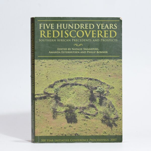 Five Hundred Years Rediscovered Southern African Precedents and Prospects - Swanepoel, Natalie, Esterhuysen, Amanda and Bonner, Philip (ed.)